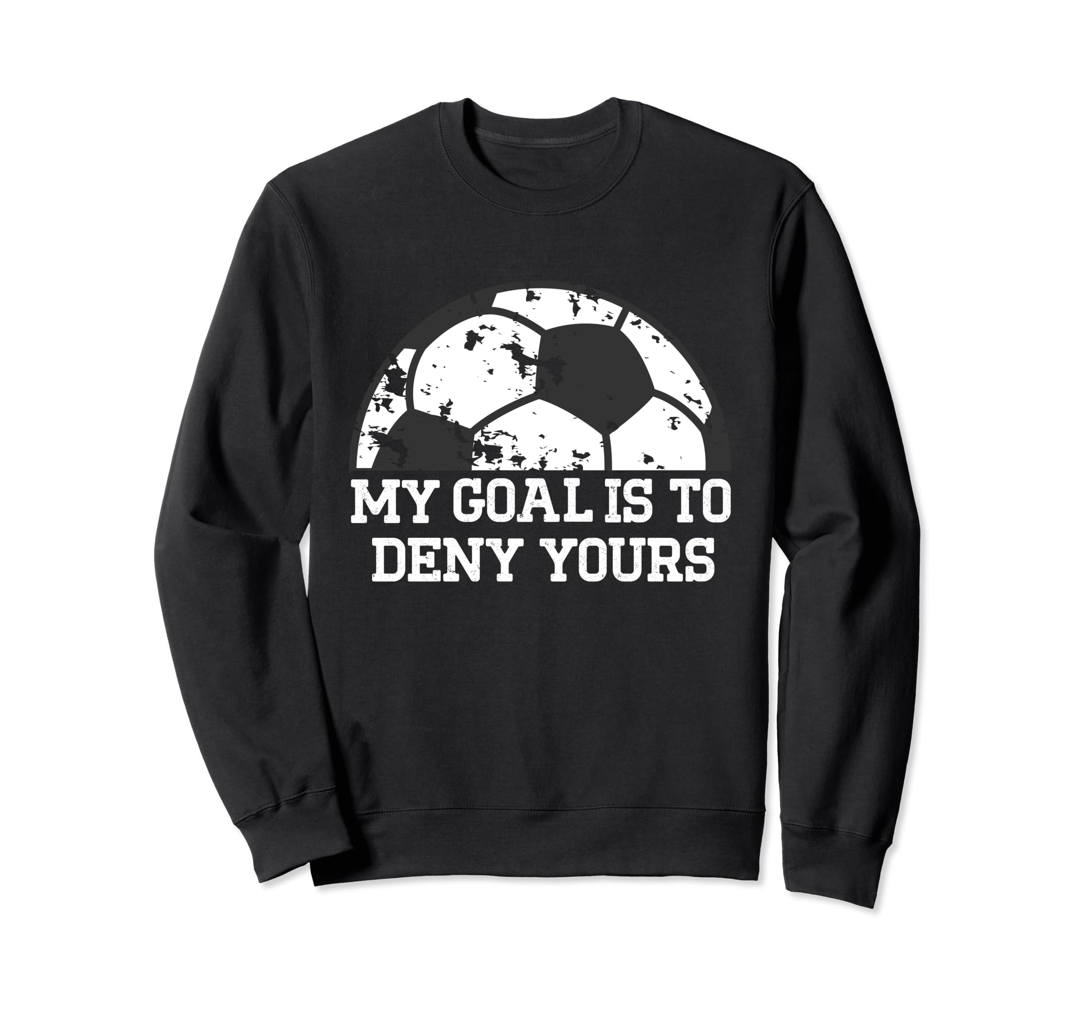 My Goal Is To Deny Yours Funny Soccer Sweatshirt - Trendy Graphic Unisex