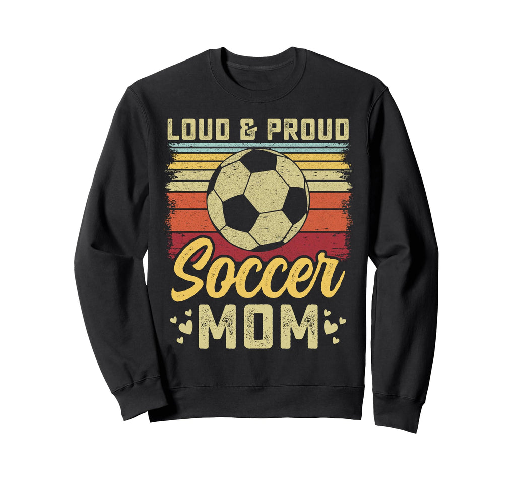 Loud And Proud Soccer Mom Soccer Mom Sweatshirt - Novelty Apparel Unisex