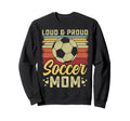 Loud And Proud Soccer Mom Soccer Mom Sweatshirt - Novelty Apparel Unisex