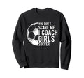You Dont Scare Me I Coach Soccer Sweatshirt - Aesthetic Graphic Men Women