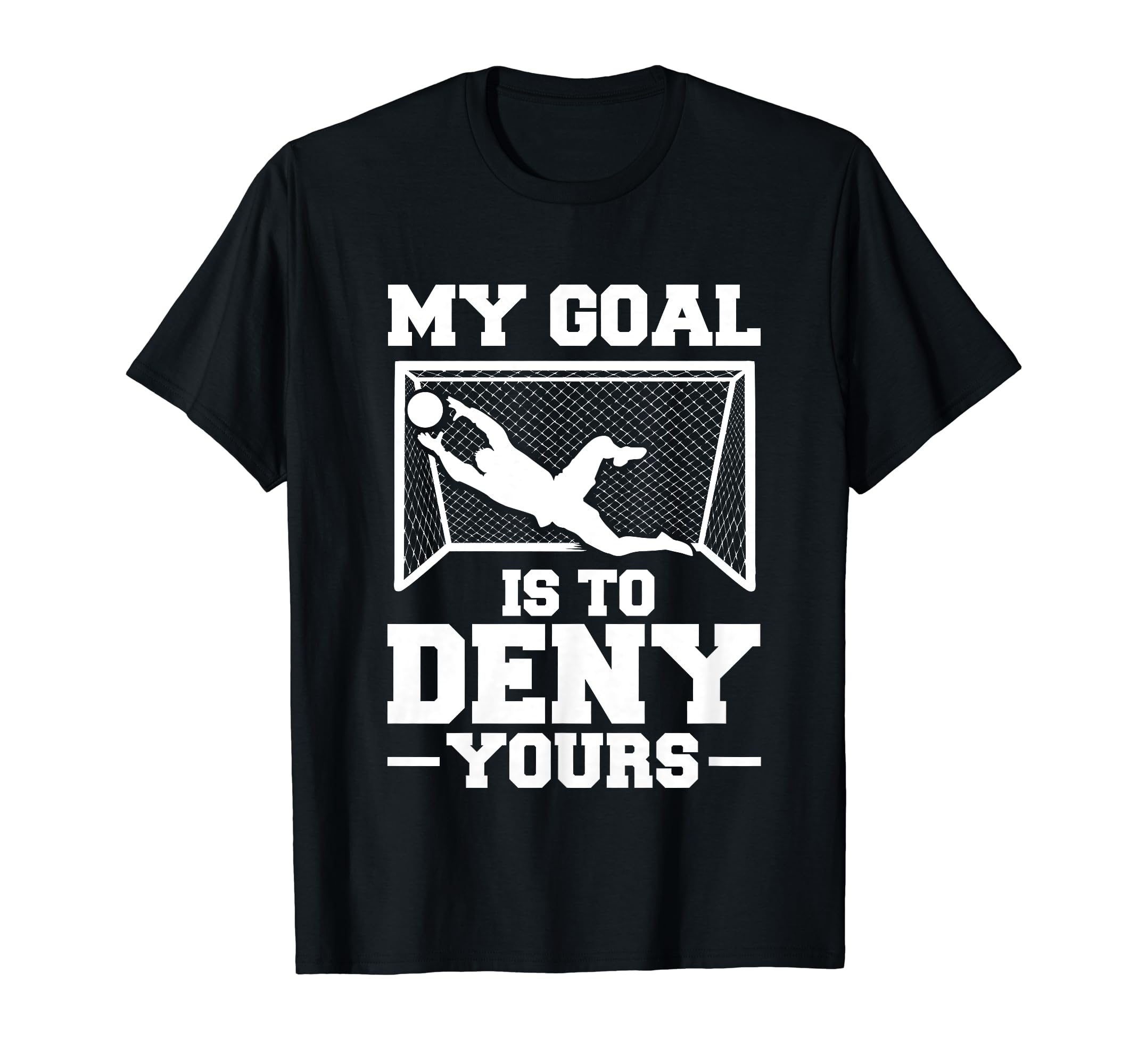 My Goal Is To Deny Yours Soccer Goalkeeper T-Shirt - Unique Graphic Unisex