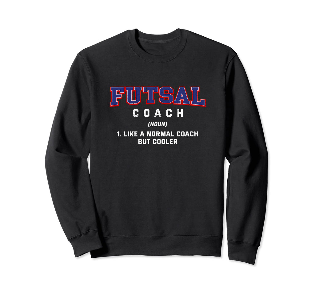 Futsal Coach Definition Funny Indoor Sweatshirt - Novelty Apparel Unisex