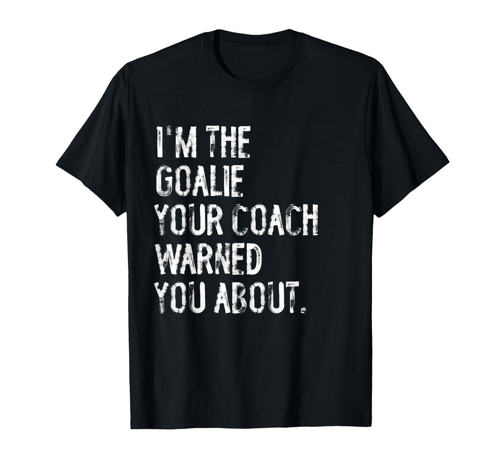 Goalie Your Coach Warned You About T-Shirt - Aesthetic Graphic for Adults