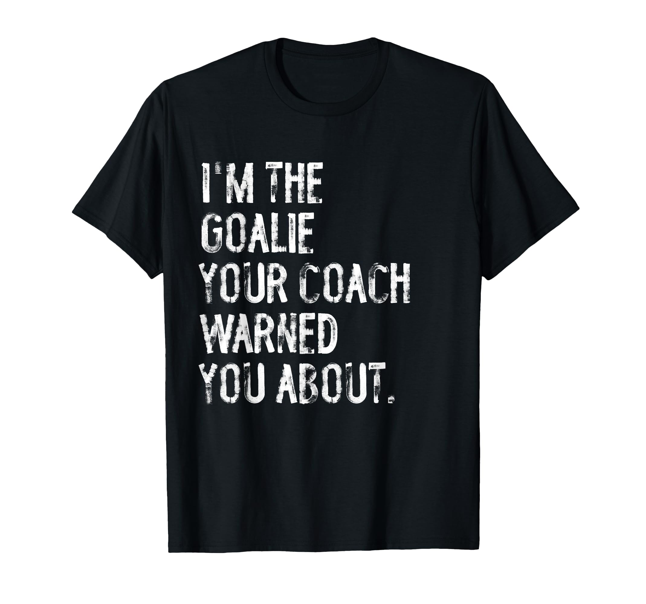 Goalie Your Coach Warned You About T-Shirt - Aesthetic Graphic for Adults