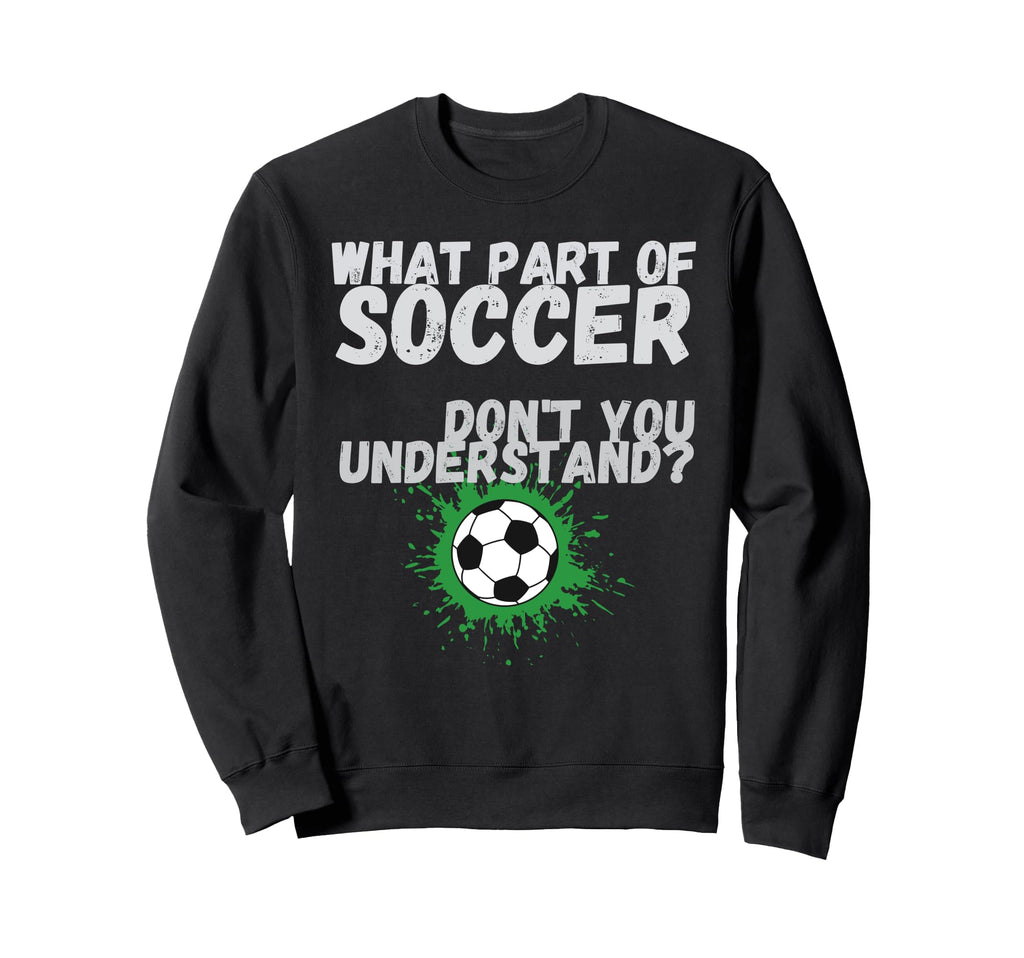 Funny What Part Soccer Dont You Sweatshirt - Aesthetic Graphic for Adults