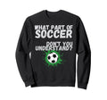 Funny What Part Soccer Dont You Sweatshirt - Aesthetic Graphic for Adults