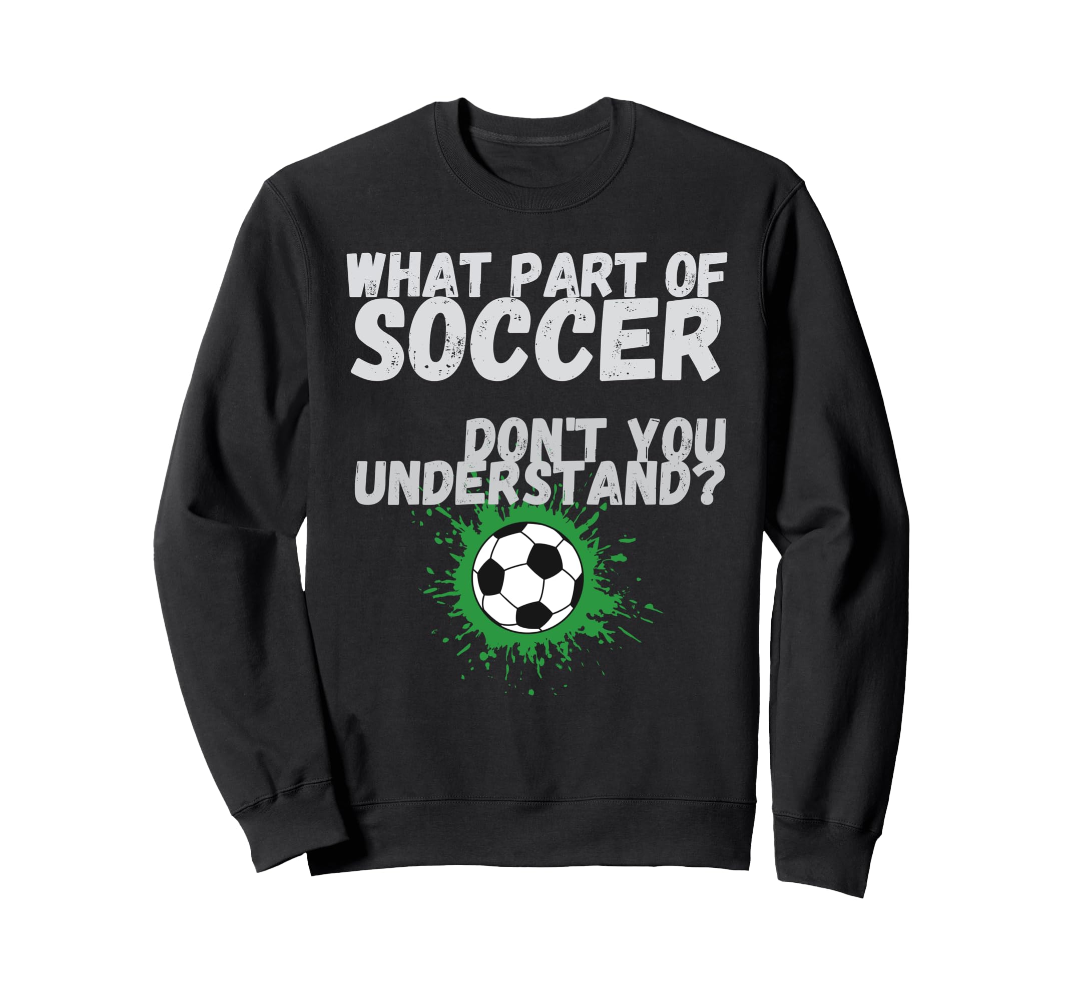 Funny What Part Soccer Dont You Sweatshirt - Aesthetic Graphic for Adults