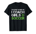 You Dont Scare Me I Coach Soccer Coaching T-Shirt - Novelty Apparel Unisex