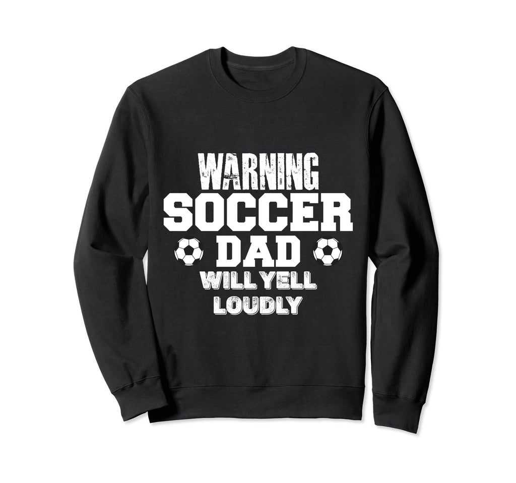 Warning Soccer Dad Will Yell Loudly Sweatshirt - Unique Graphic Men Women