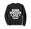 Warning Soccer Dad Will Yell Loudly Sweatshirt - Unique Graphic Men Women