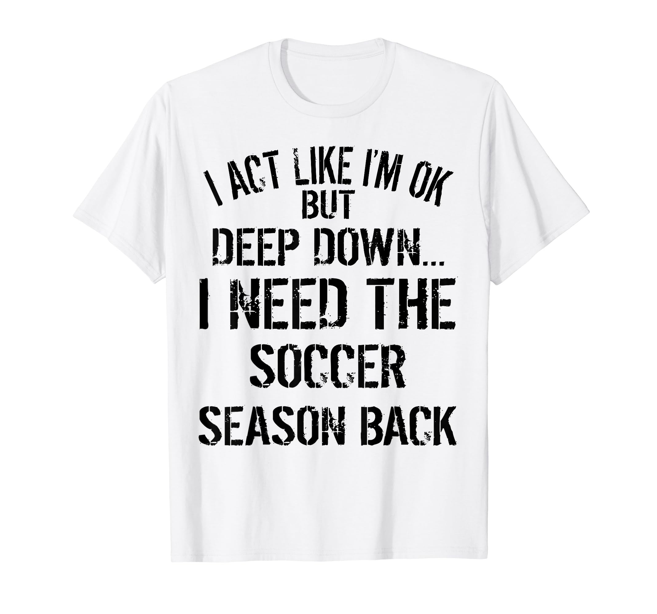 I Act Like Im Ok But Deep Down I Need T-Shirt - Novelty Apparel Men Women