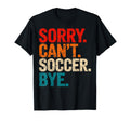Sorry Cant Soccer Bye Soccer Player T-Shirt - Custom Art Print Men Women
