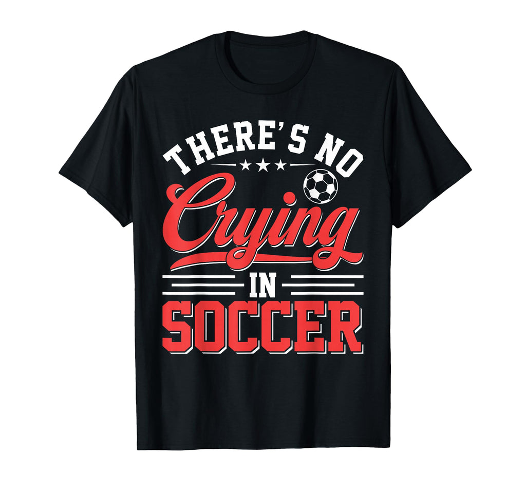Theres No Crying Soccer Funny Game Day T-Shirt - Unique Graphic Unisex