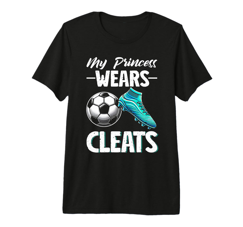 My Princess Wears Cleats Soccer T-Shirt - Casual Everyday Wear Unisex