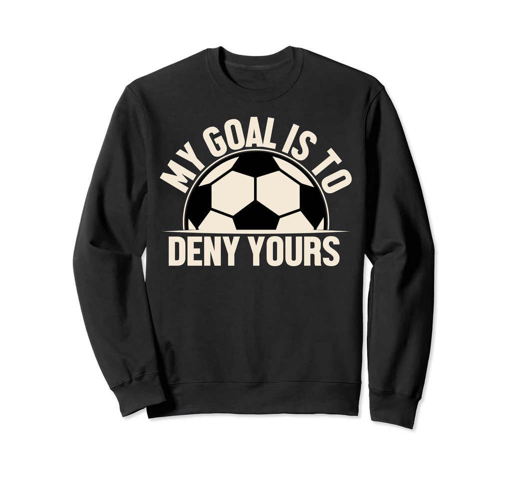 My Goal Is To Deny Yours Sweatshirt - Novelty Apparel for Adults