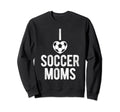 I Love Soccer Moms Soccer Sweatshirt - Fun Novelty Design for Adults