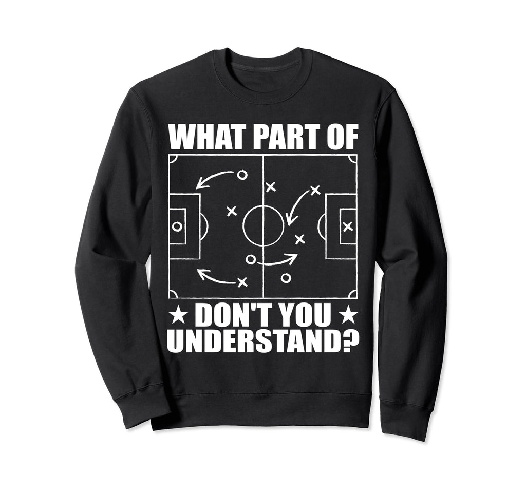 Funny What Part Soccer Dont You Sweatshirt - Graphic Print Men Women