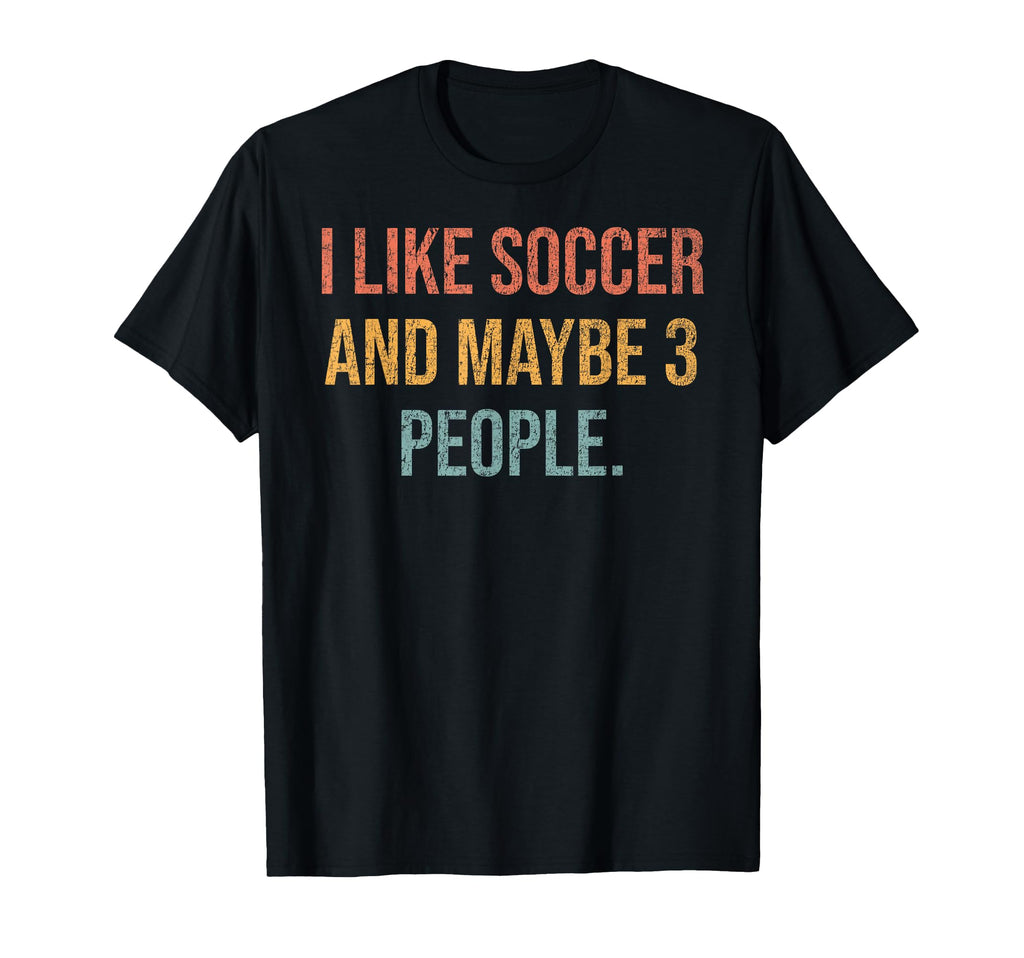 I Like Soccer And Maybe 3 People T-Shirt - Custom Art Print Men Women