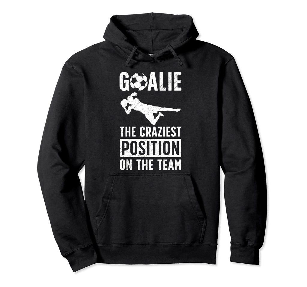 Soccer Goalie Craziest Postition Soccer Hoodie - Trendy Graphic Men Women