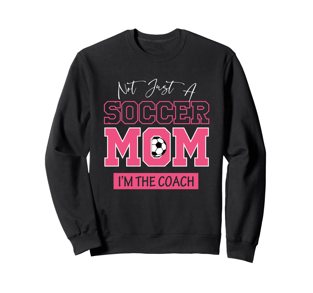 Funny Not Just Soccer Mom Im Coach Sweatshirt - Fun Novelty Design Unisex