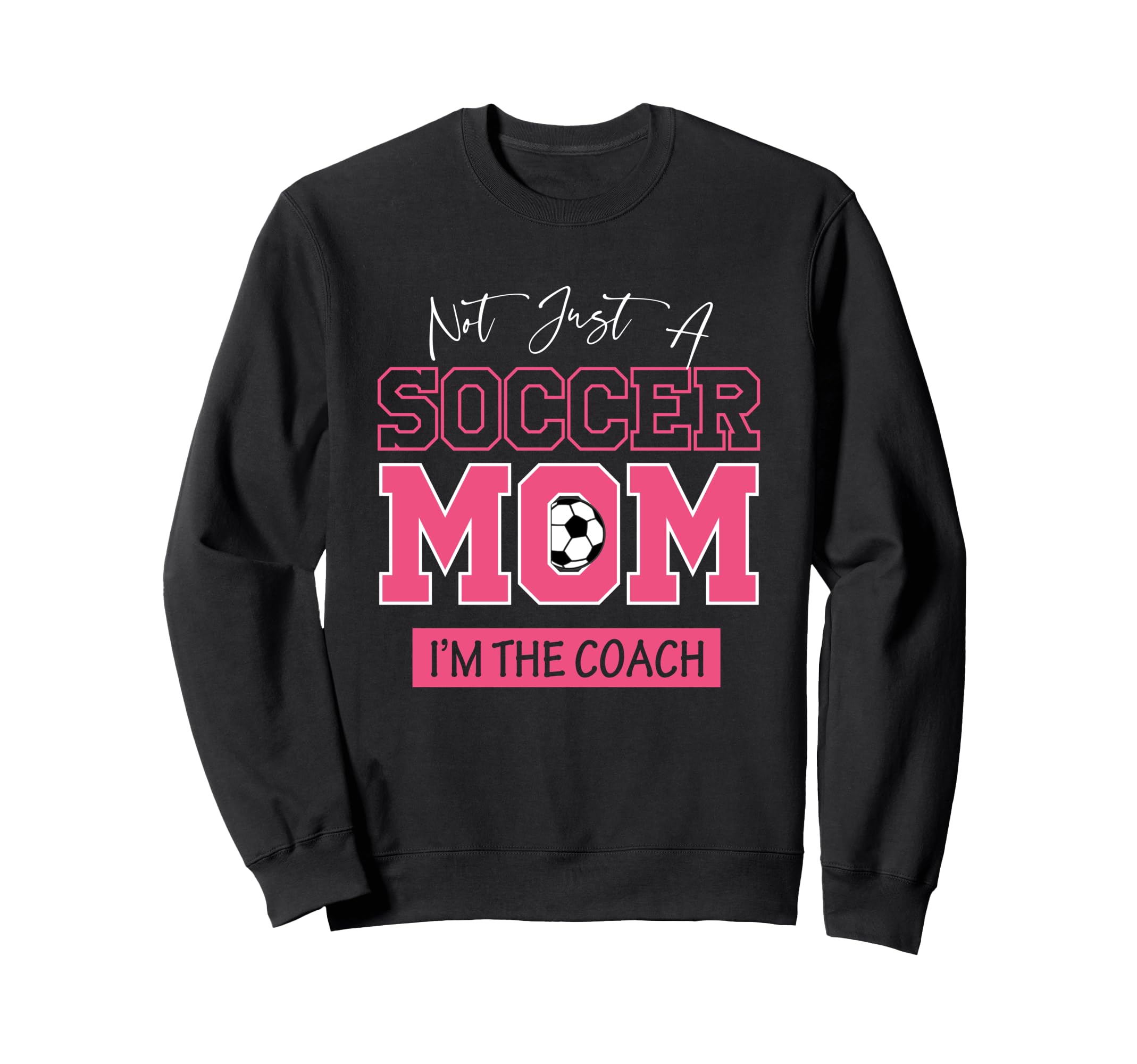 Funny Not Just Soccer Mom Im Coach Sweatshirt - Fun Novelty Design Unisex