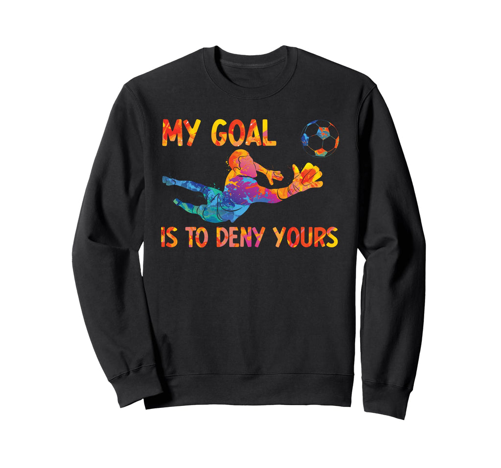 My Goal Is To Deny Yours Goalie Sweatshirt - Casual Everyday Wear Unisex