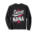 Proud Soccer Nana Funny Grandma Sweatshirt - Aesthetic Graphic for Adults