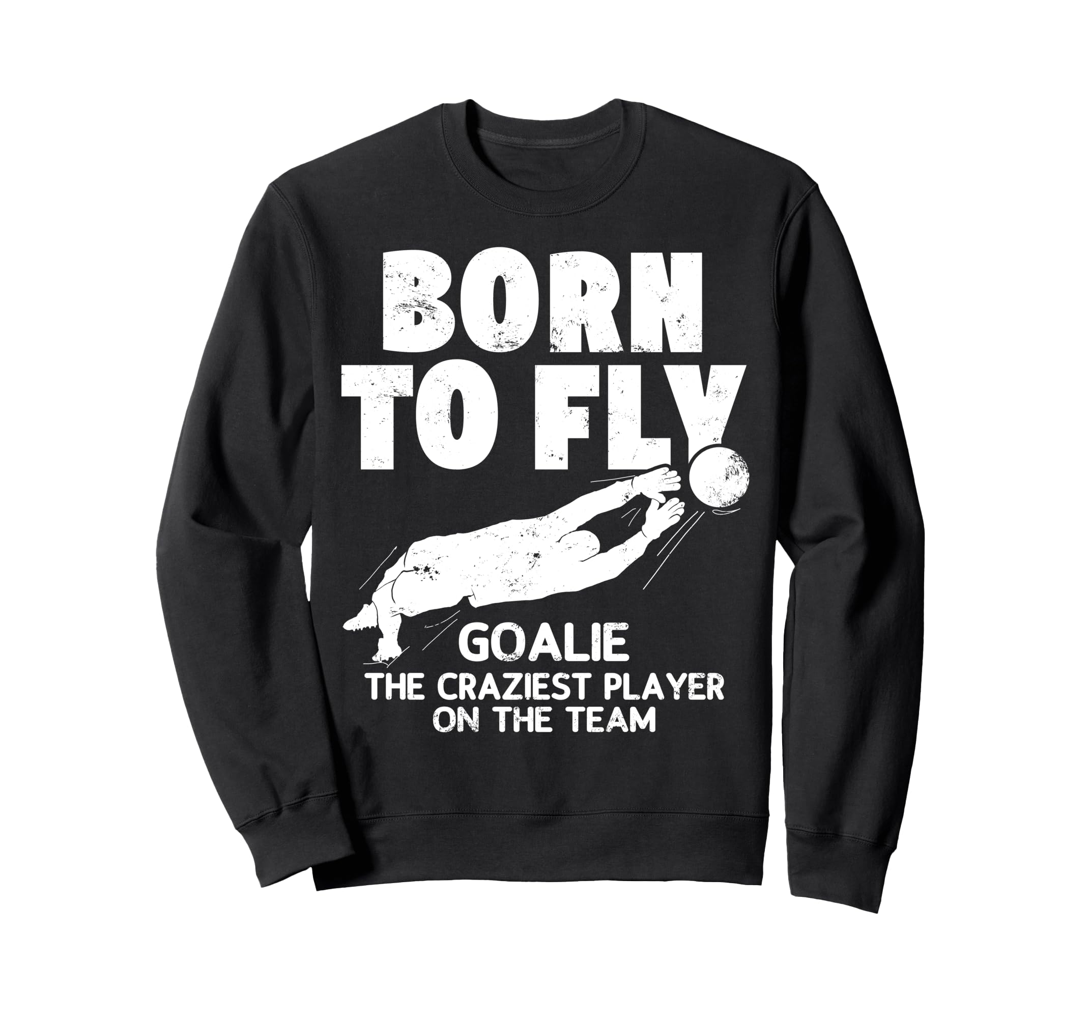Born To Fly Goalie Soccer Craziest Sweatshirt - Aesthetic Graphic Unisex