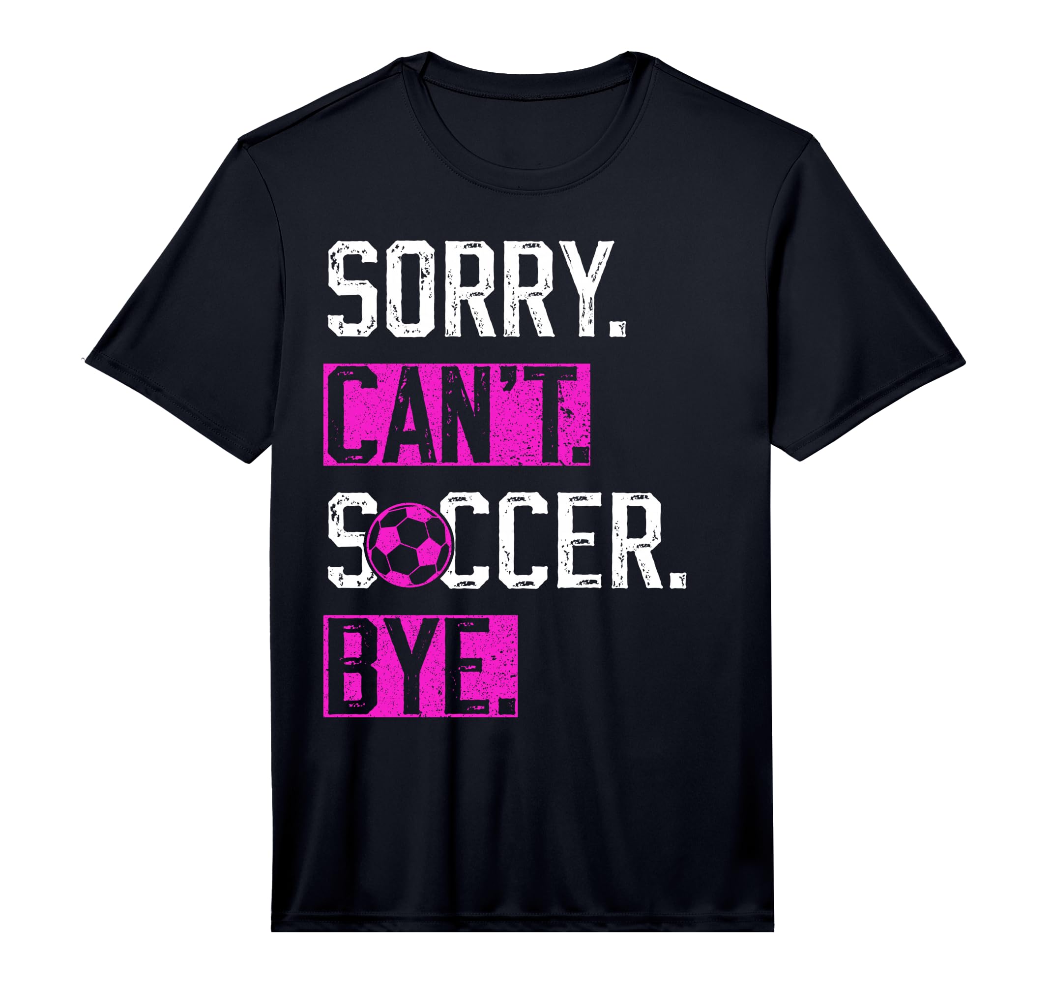 Sorry Cant Soccer Bye Funny Soccer T-Shirt - Casual Everyday Wear Unisex