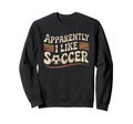 Apparently I Like Soccer Game Sweatshirt - Aesthetic Graphic for Adults