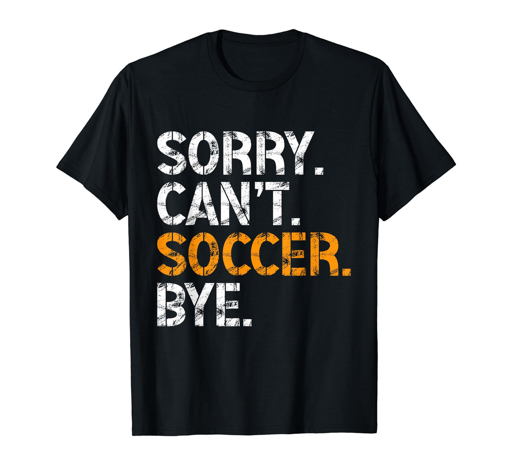 Sorry Cant Soccer Bye Funny T-Shirt - Casual Everyday Wear for Adults