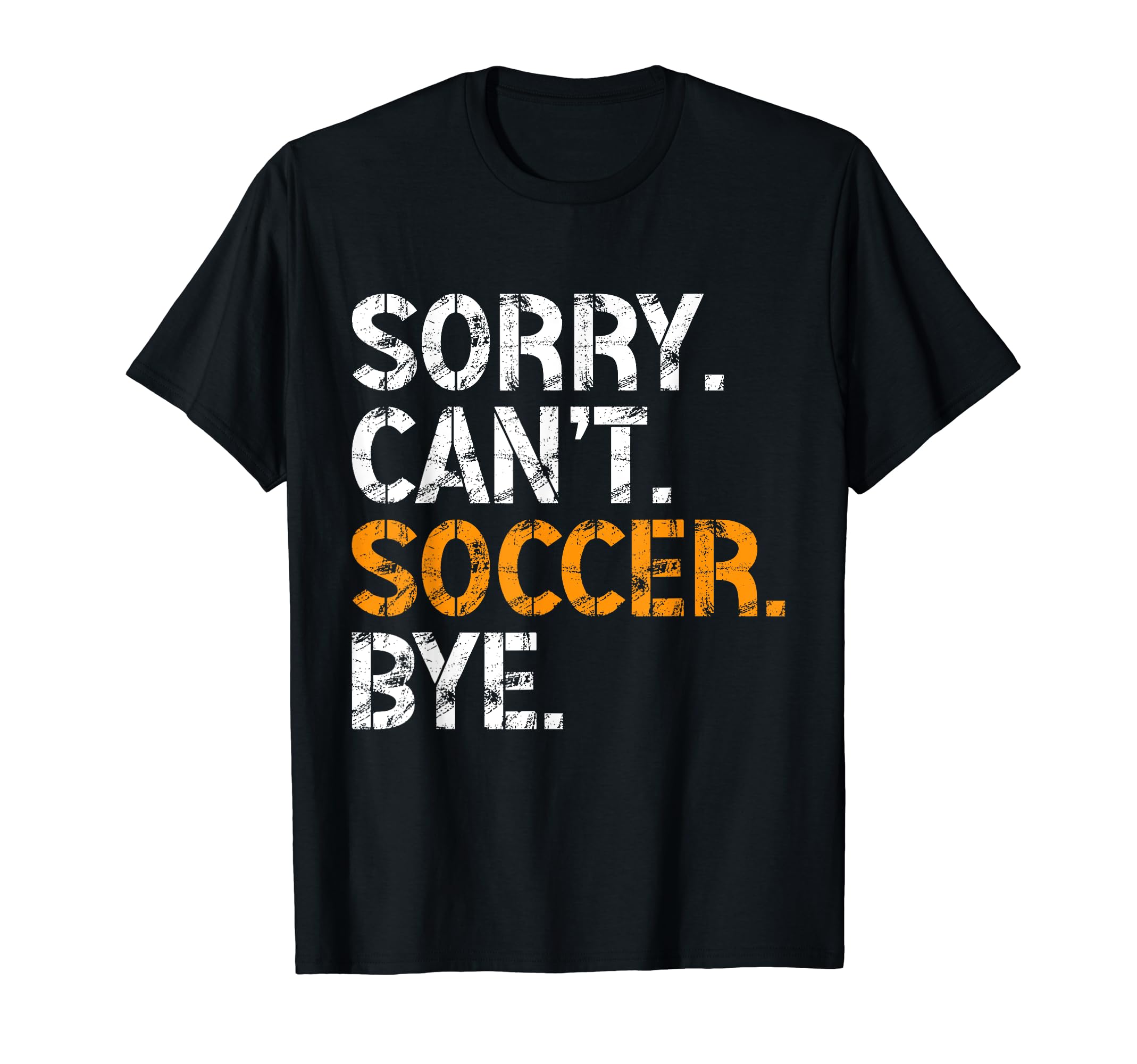 Sorry Cant Soccer Bye Funny T-Shirt - Casual Everyday Wear for Adults