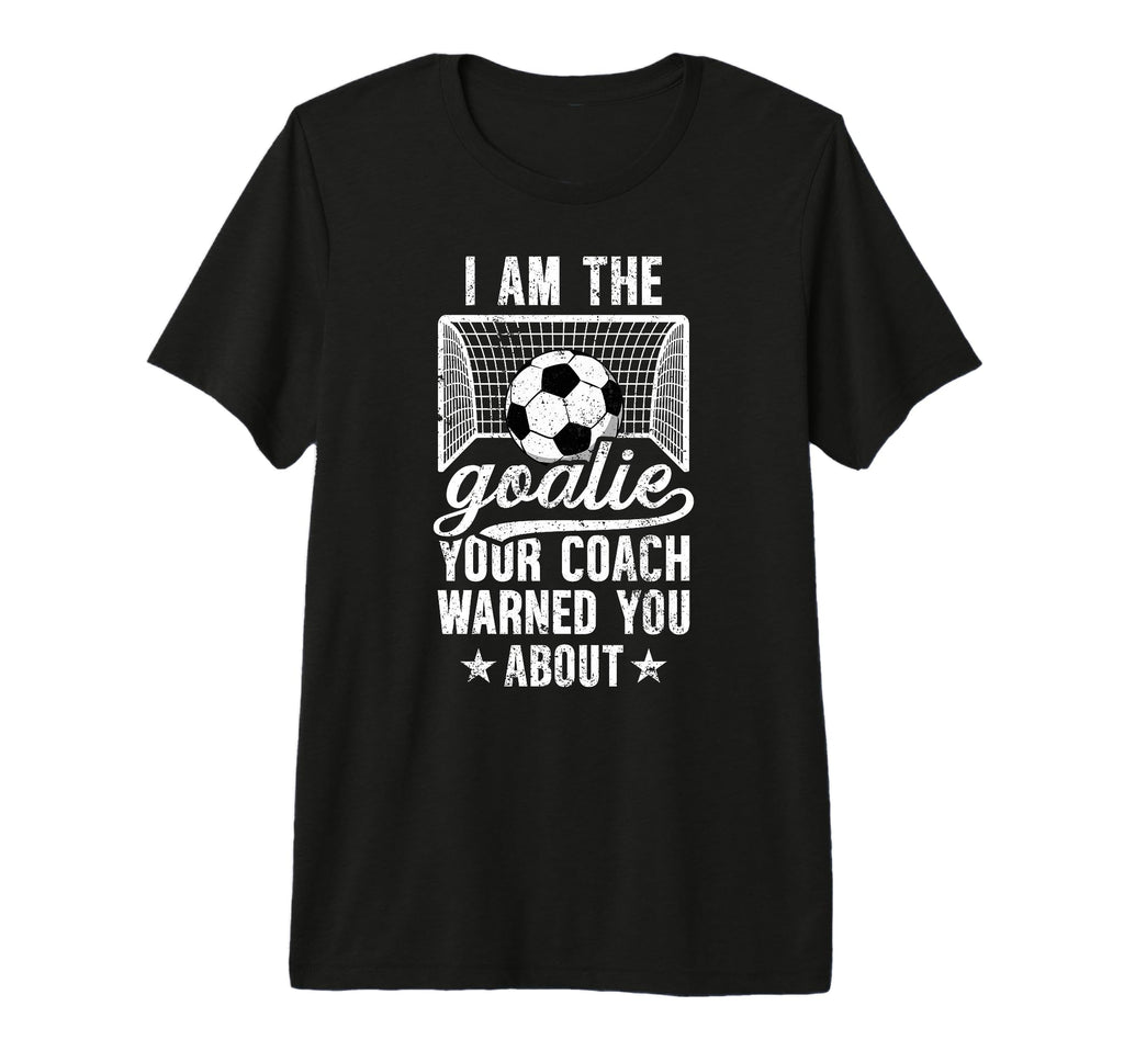 I Am Soccer Goalie Soccer T-Shirt - Fun Novelty Design Men Women