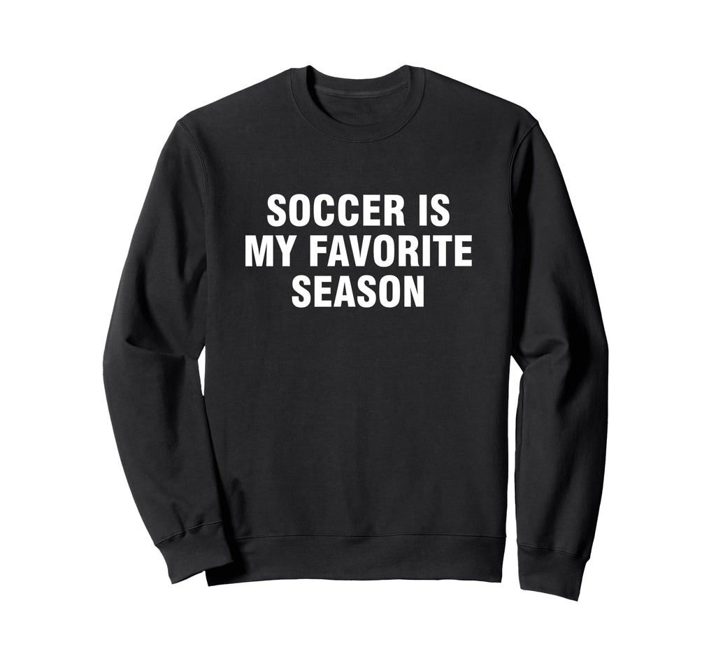 Soccer Is My Favorite Season Sweatshirt - Casual Everyday Wear Unisex