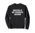 Soccer Is My Favorite Season Sweatshirt - Casual Everyday Wear Unisex