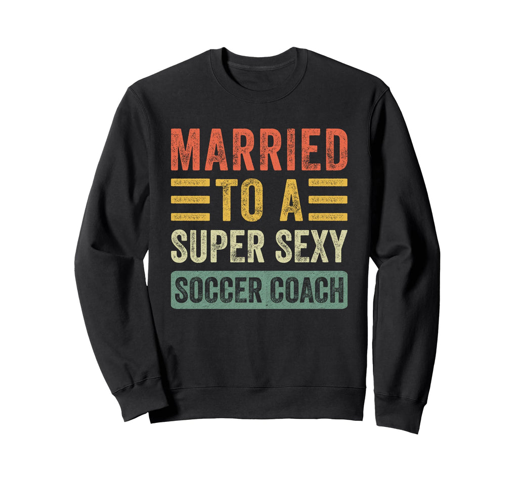 Married To Super Sexy Soccer Coach Sweatshirt - Streetwear Style Men Women