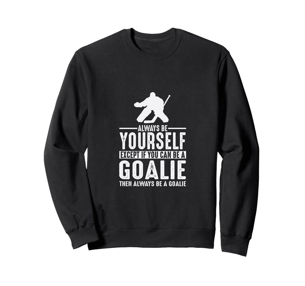 Goalie Always Be Yourself Goal Sweatshirt - Trendy Graphic Men Women