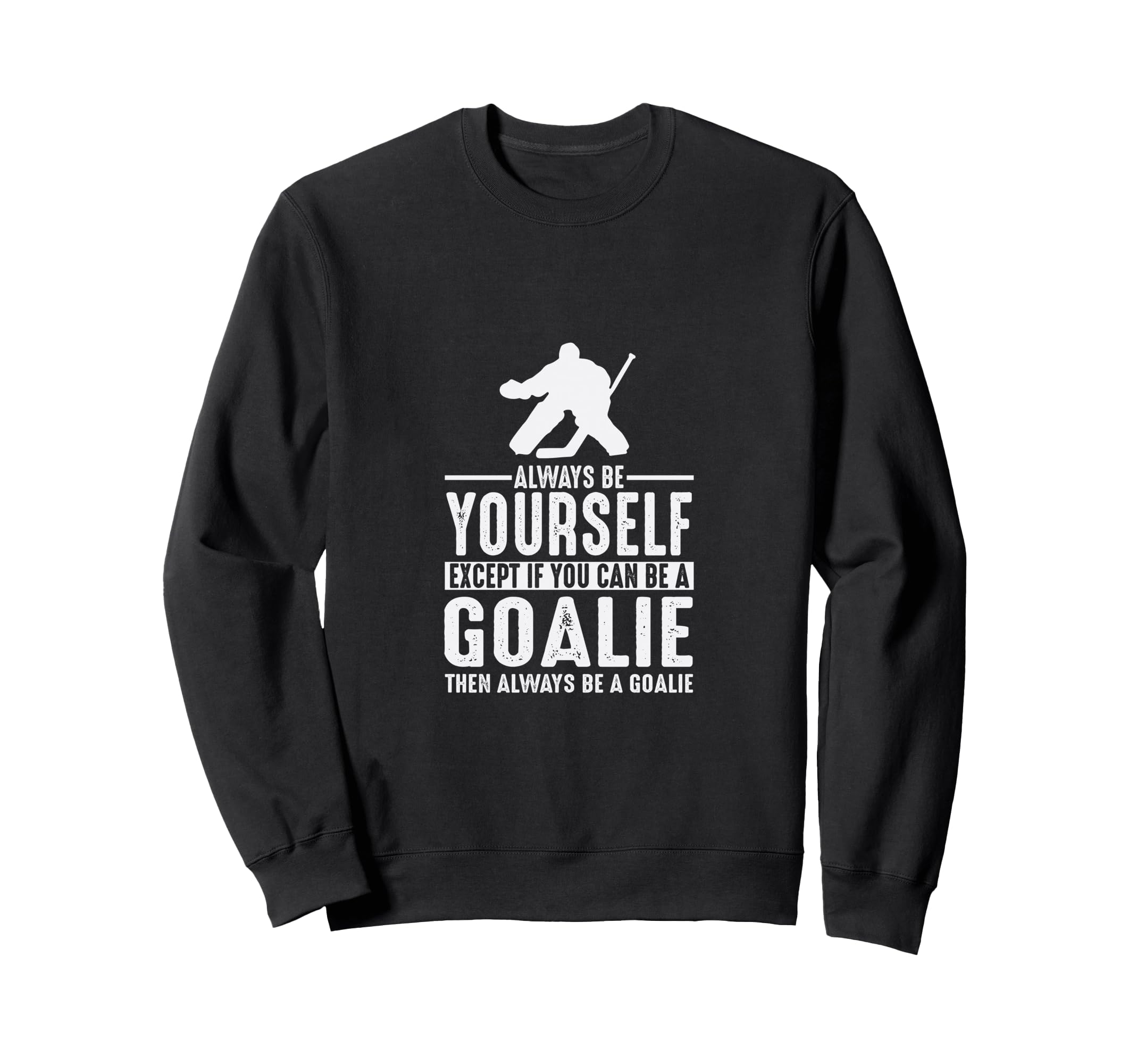 Goalie Always Be Yourself Goal Sweatshirt - Trendy Graphic Men Women