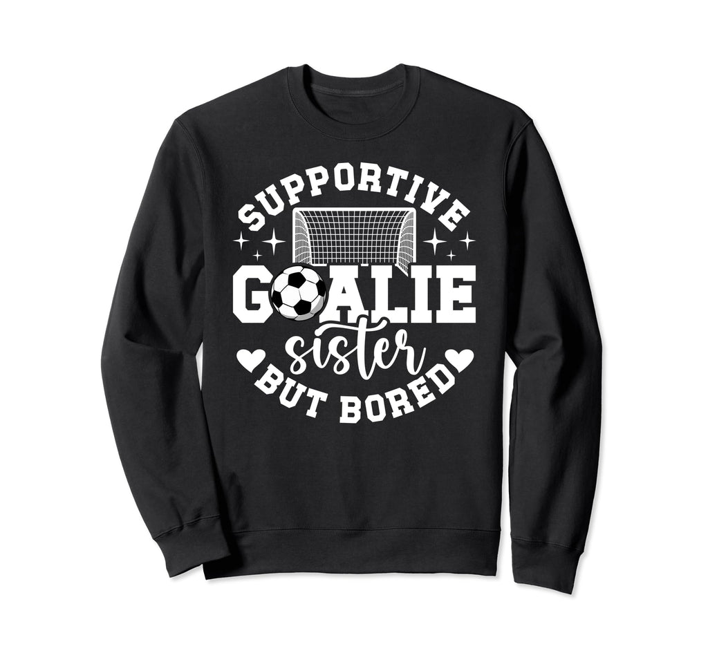 Soccer Goalie Sister Supportive Sweatshirt - Trendy Graphic Men Women