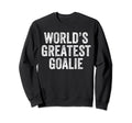 Worlds Greatest Goalie Funny Sweatshirt - Fun Novelty Design Men Women