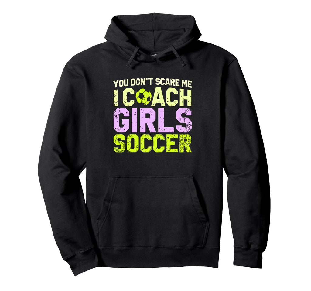 Funny Soccer Coach You Dont Scare Me Hoodie - Casual Everyday Wear Unisex