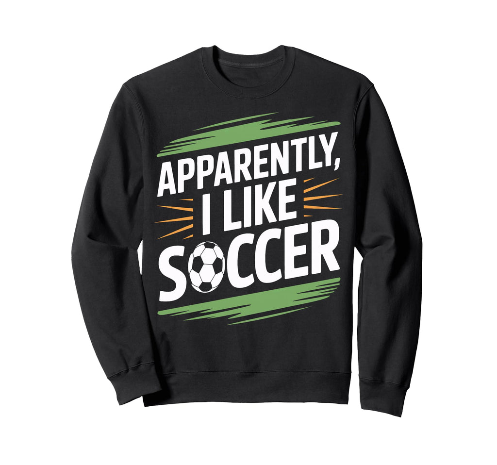 Apparently I Like Soccer Practice Sweatshirt - Unique Graphic for Adults