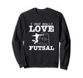 Futsal Player I Just Really Love Sweatshirt - Casual Everyday Wear Unisex