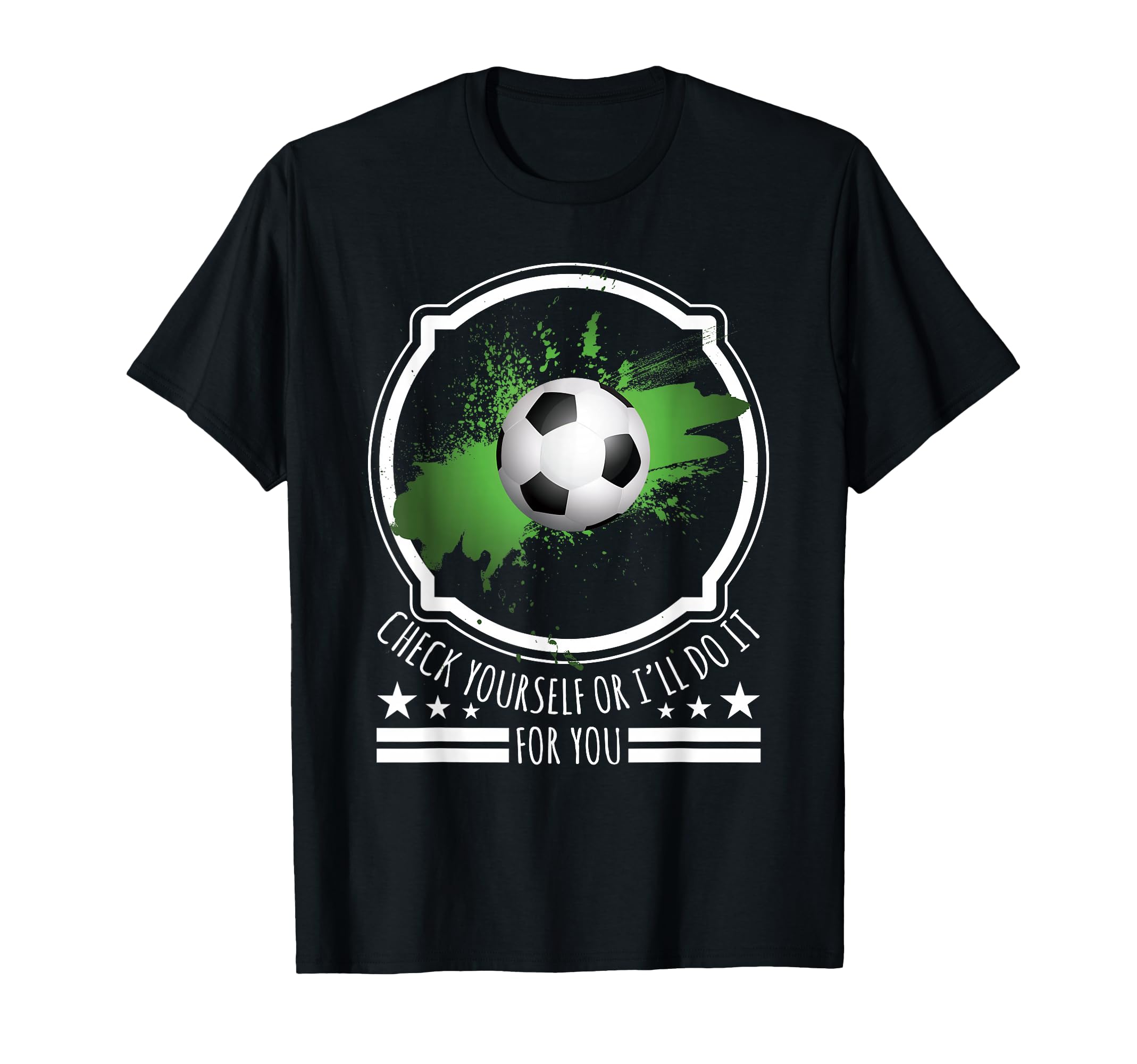 Check Yourself Or Ill Do It You Soccer T-Shirt - Trendy Graphic Unisex