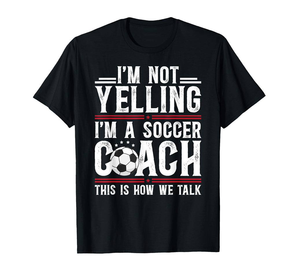 Im Not Yelling Im Soccer Coach T-Shirt - Casual Everyday Wear Men Women
