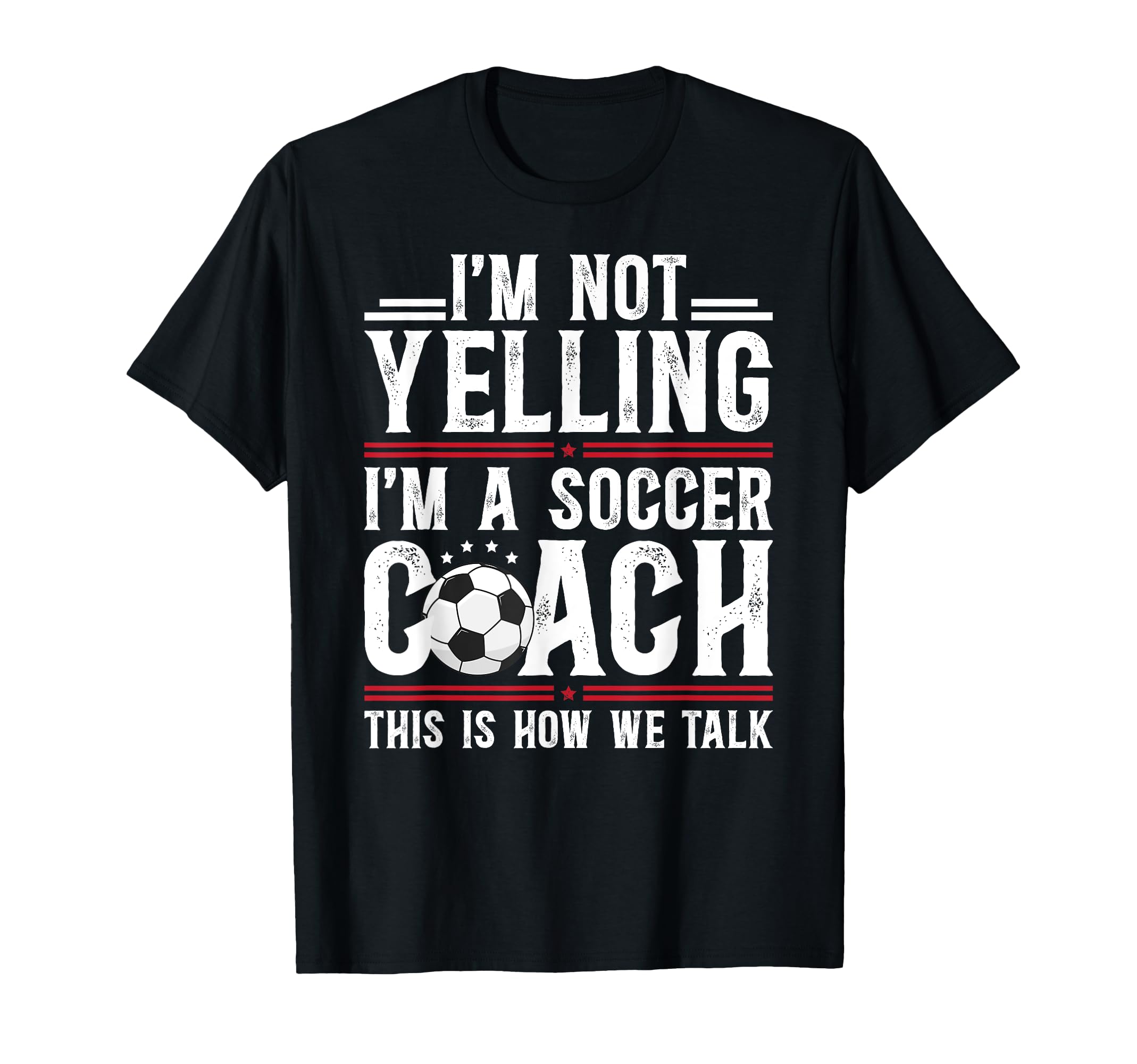 Im Not Yelling Im Soccer Coach T-Shirt - Casual Everyday Wear Men Women