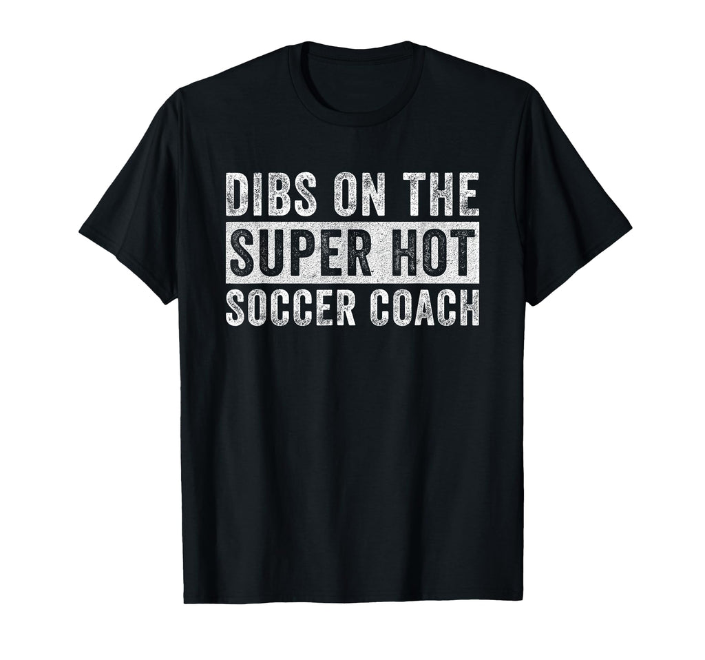 Dibs Super Hot Soccer Coach Funny T-Shirt - Custom Art Print Men Women