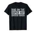 Dibs Super Hot Soccer Coach Funny T-Shirt - Custom Art Print Men Women