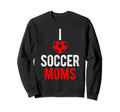 I Love Soccer Moms Soccer Football Sweatshirt - Trendy Graphic Men Women