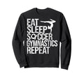 Eat Sleep Soccer Gymnastics Repeat Sweatshirt - Graphic Print Men Women